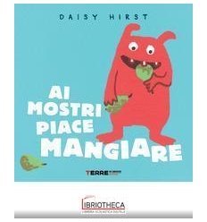 Ai mostri piace mangiare. Ediz. illustra