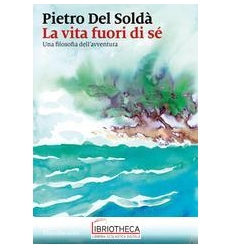 La vita fuori di sé. Una filosofia dell'