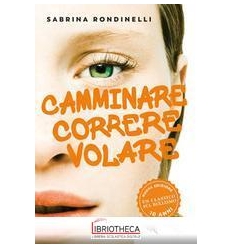 CAMMINARE CORRERE VOLARE. NUOVA EDIZ.