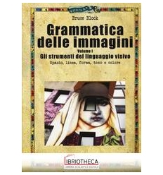 GRAMMATICA DELLE IMMAGINI. VOL. 1: GLI STRUMENTI DEL