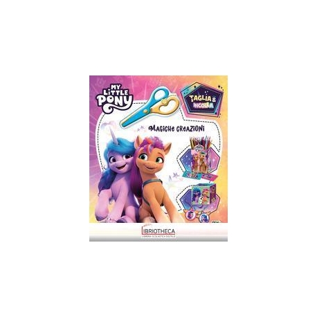 MY LITTLE PONY. TAGLIA & INCOLLA. MAGICHE CREAZIONI