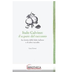 ITALO CALVINO: IL SAPORE DEL RACCONTO. LE RICETTE DE