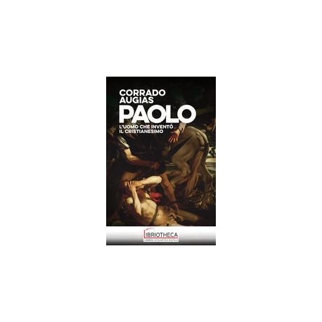 PAOLO. L'UOMO CHE INVENTÒ IL CRISTIANESIMO