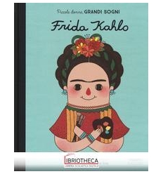 FRIDA KAHLO. PICCOLE DONNE GRANDI SOGNI. EDIZ. A COL