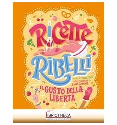 RICETTE RIBELLI. IL GUSTO DELLA LIBERT