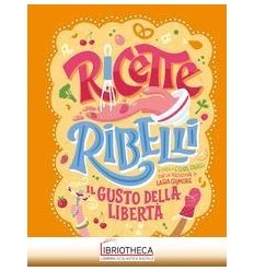 RICETTE RIBELLI. IL GUSTO DELLA LIBERT
