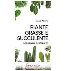 PIANTE GRASSE E SUCCULENTE. CONOSCERLE E UTILIZZARLE